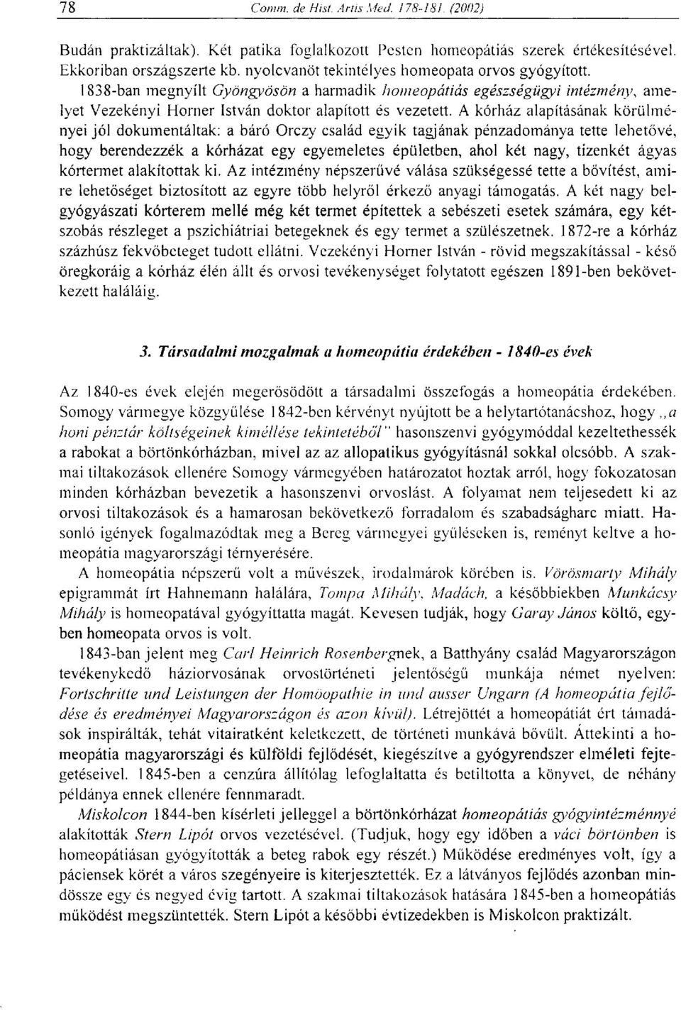 A kórház alapításának körülményei jól dokumentáltak: a báró Orczy család egyik tagjának pénzadománya tette lehetővé, hogy berendezzék a kórházat egy egyemeletes épületben, ahol két nagy, tizenkét
