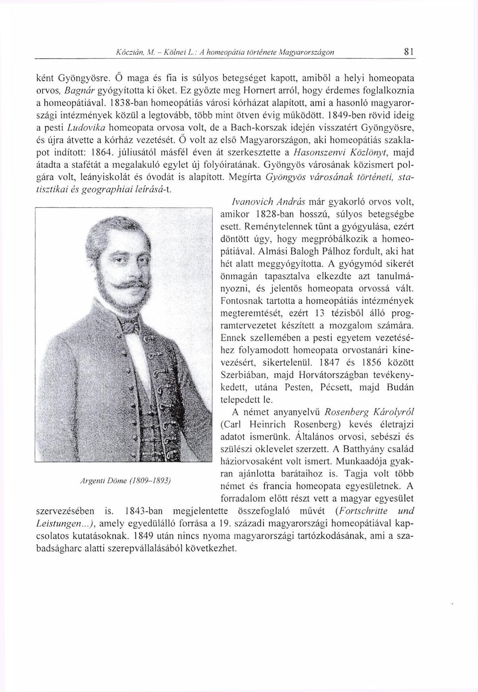 1849-ben rövid ideig a pesti Litdovika homeopata orvosa volt, de a Bach-korszak idején visszatért Gyöngyösre, és újra átvette a kórház vezetését.