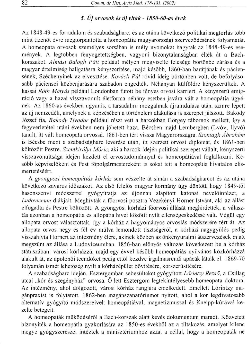 Almási Balogh Pált például mélyen megviselte felesége börtönbe zárása és a magyar értelmiség hallgatásra kényszerítése, majd később, 1860-ban barátjának és páciensének, Széchenyinek az elvesztése.
