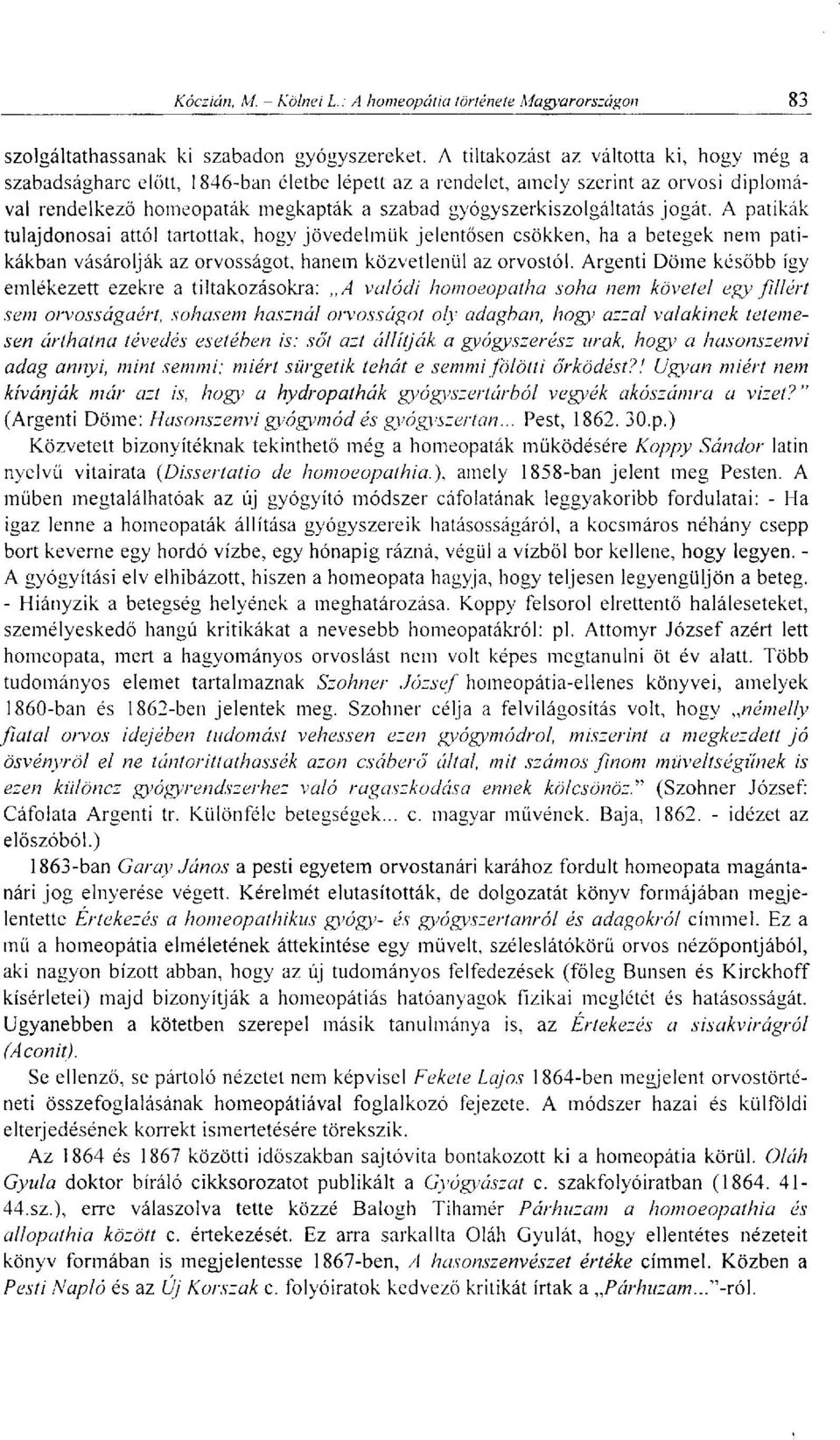 jogát. A patikák tulajdonosai attól tartottak, hogy jövedelmük jelentősen csökken, ha a betegek nem patikákban vásárolják az orvosságot, hanem közvetlenül az orvostól.