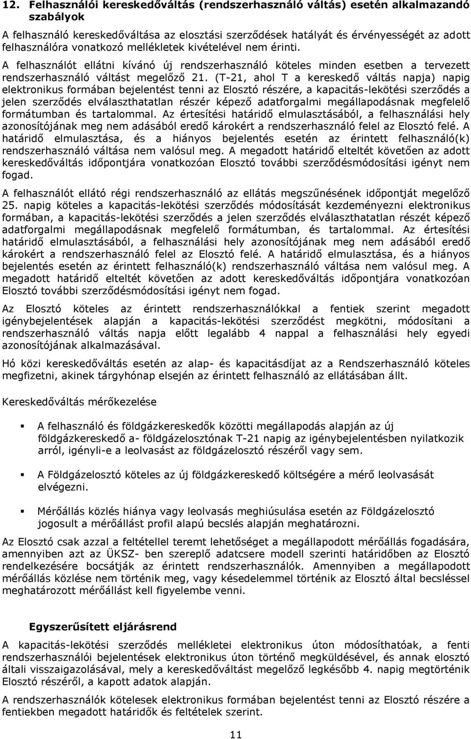 (T-21, ahol T a kereskedő váltás napja) napig elektronikus formában bejelentést tenni az Elosztó részére, a kapacitás-lekötési szerződés a jelen szerződés elválaszthatatlan részér képező adatforgalmi