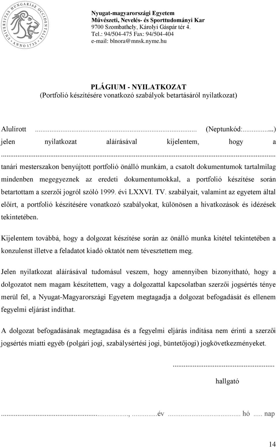 .. tanári mesterszakon benyújtott portfolió önálló munkám, a csatolt dokumentumok tartalmilag mindenben megegyeznek az eredeti dokumentumokkal, a portfolió készítése során betartottam a szerzői