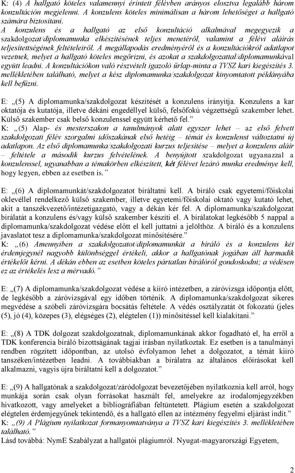 A megállapodás eredményéről és a konzultációkról adatlapot vezetnek, melyet a hallgató köteles megőrizni, és azokat a szakdolgozattal/diplomamunkával együtt leadni.