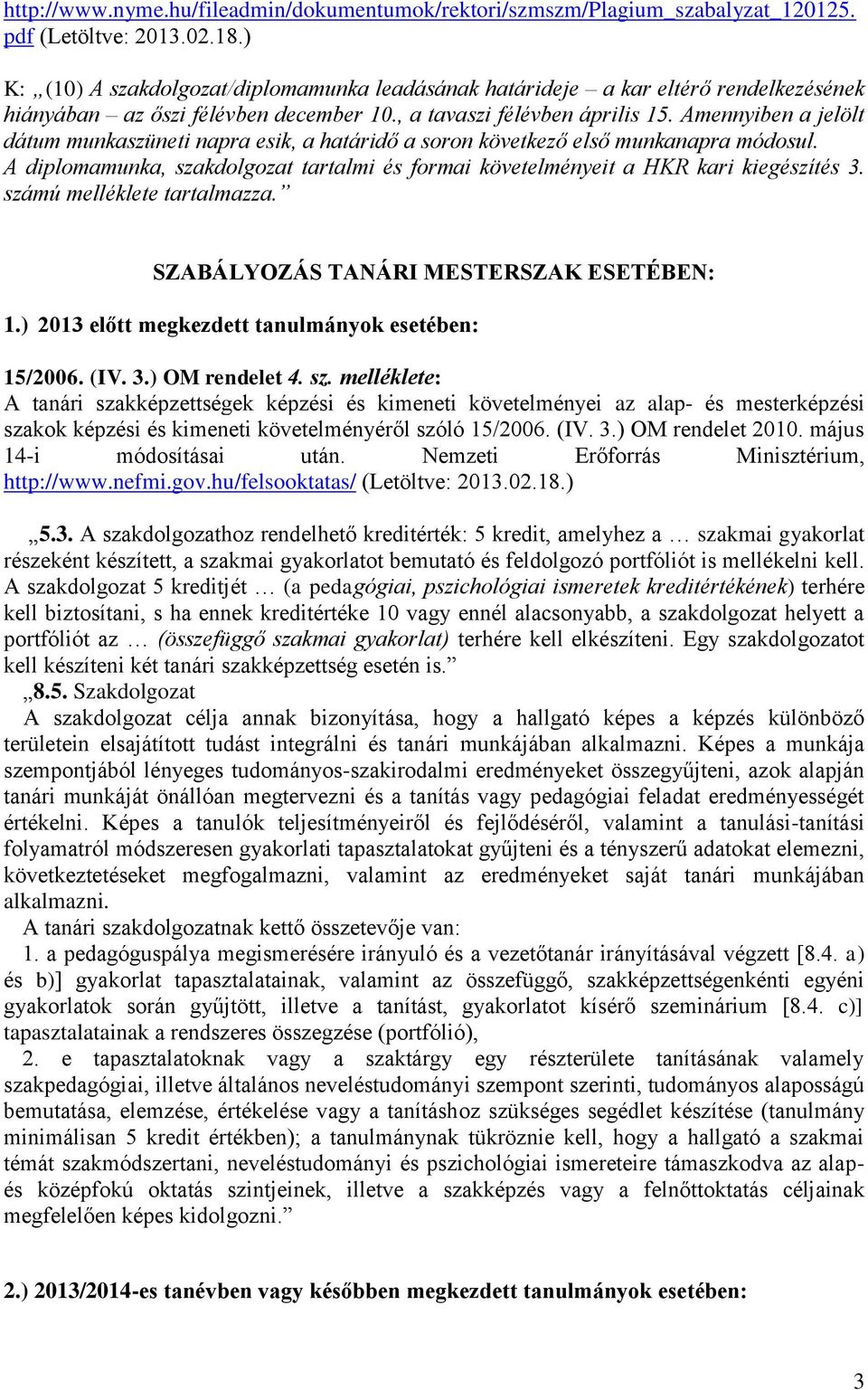 Amennyiben a jelölt dátum munkaszüneti napra esik, a határidő a soron következő első munkanapra módosul. A diplomamunka, szakdolgozat tartalmi és formai követelményeit a HKR kari kiegészítés 3.