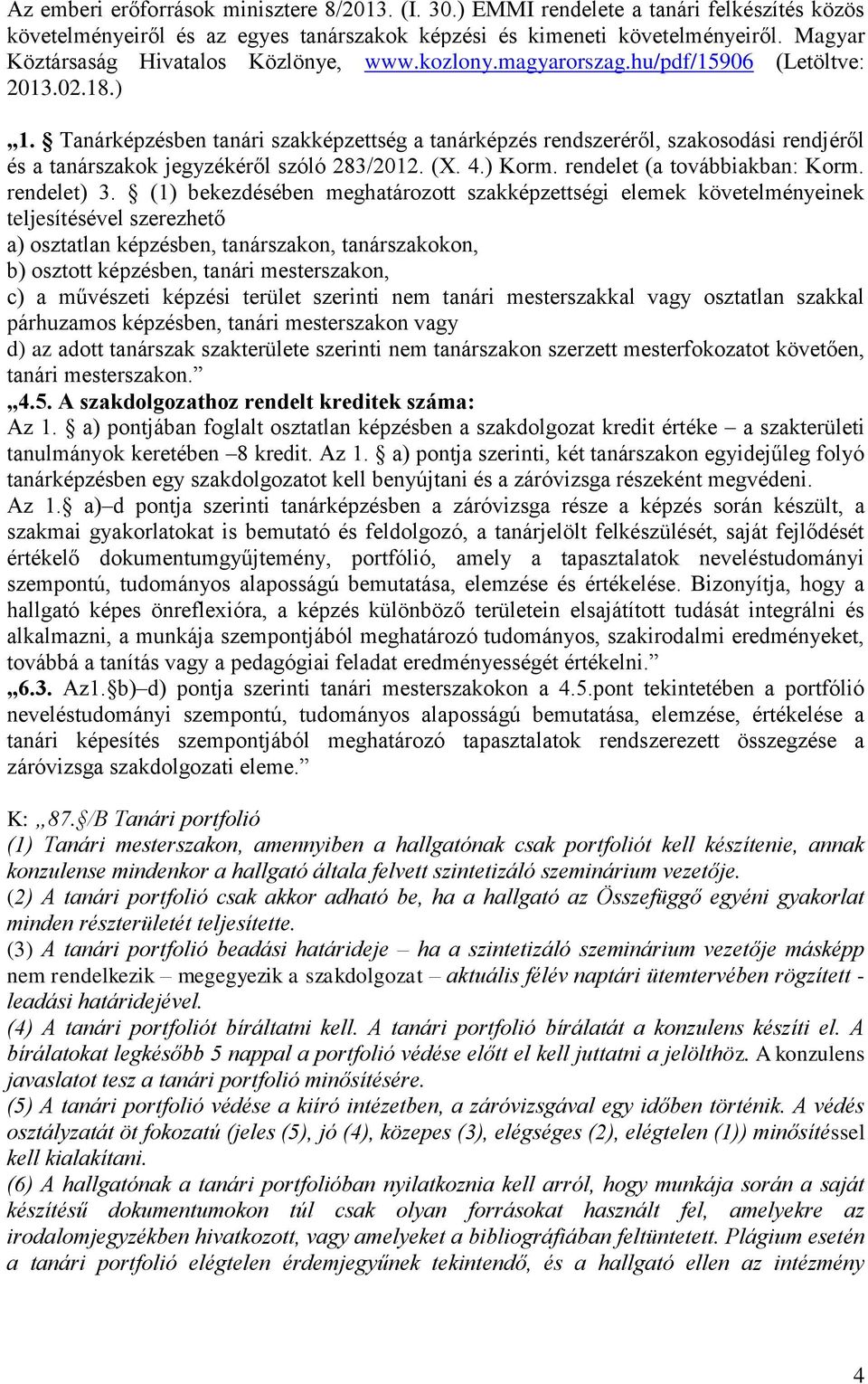 Tanárképzésben tanári szakképzettség a tanárképzés rendszeréről, szakosodási rendjéről és a tanárszakok jegyzékéről szóló 283/2012. (X. 4.) Korm. rendelet (a továbbiakban: Korm. rendelet) 3.