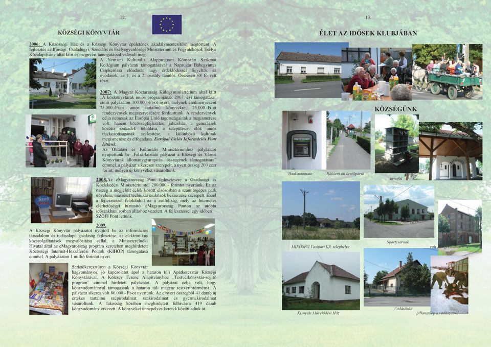 A Nemzeti Kulturális Alapprogram Könyvtári Szakmai Kollégium pályázati támogatásával a Napsugár Bábegyüttes Csipkerózsa eladását nagy érdekldéssel figyelték az óvodások, az 1. és a 2. osztály tanulói.