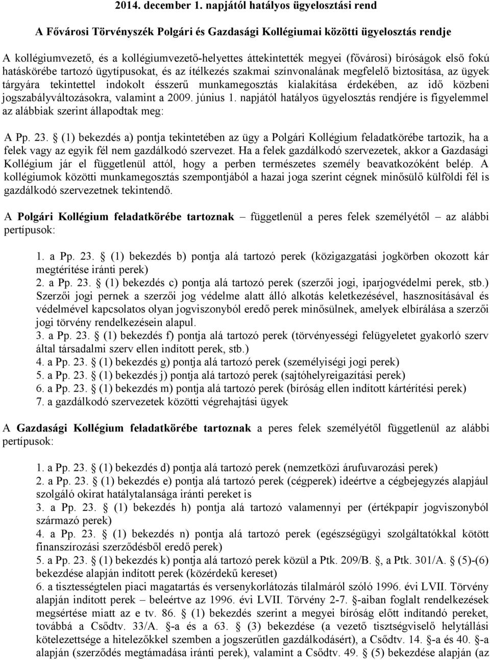 (fővárosi) bíróságok első fokú hatáskörébe tartozó ügytípusokat, és az ítélkezés szakmai színvonalának megfelelő biztosítása, az ügyek tárgyára tekintettel indokolt ésszerű munkamegosztás kialakítása