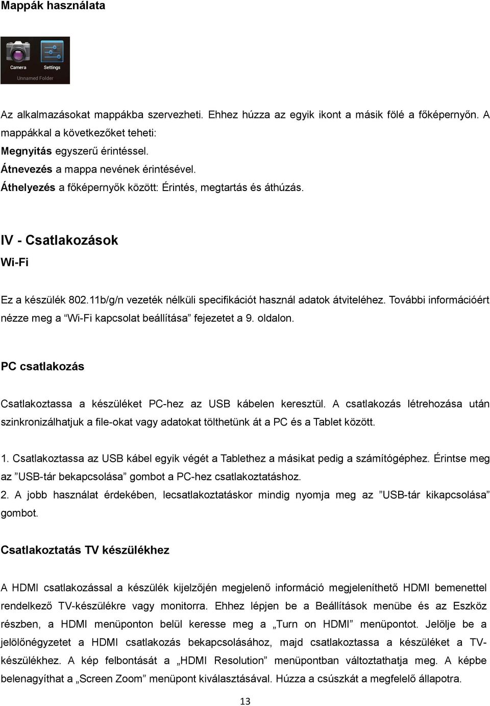 11b/g/n vezeték nélküli specifikációt használ adatok átviteléhez. További információért nézze meg a Wi-Fi kapcsolat beállítása fejezetet a 9. oldalon.