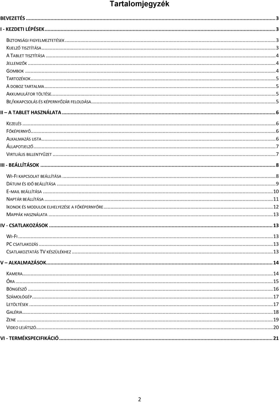 .. 7 III - BEÁLLÍTÁSOK... 8 WI-FI KAPCSOLAT BEÁLLÍTÁSA... 8 DÁTUM ÉS IDŐ BEÁLLÍTÁSA... 9 E-MAIL BEÁLLÍTÁSA... 10 NAPTÁR BEÁLLÍTÁSA... 11 IKONOK ÉS MODULOK ELHELYEZÉSE A FŐKÉPERNYŐRE.