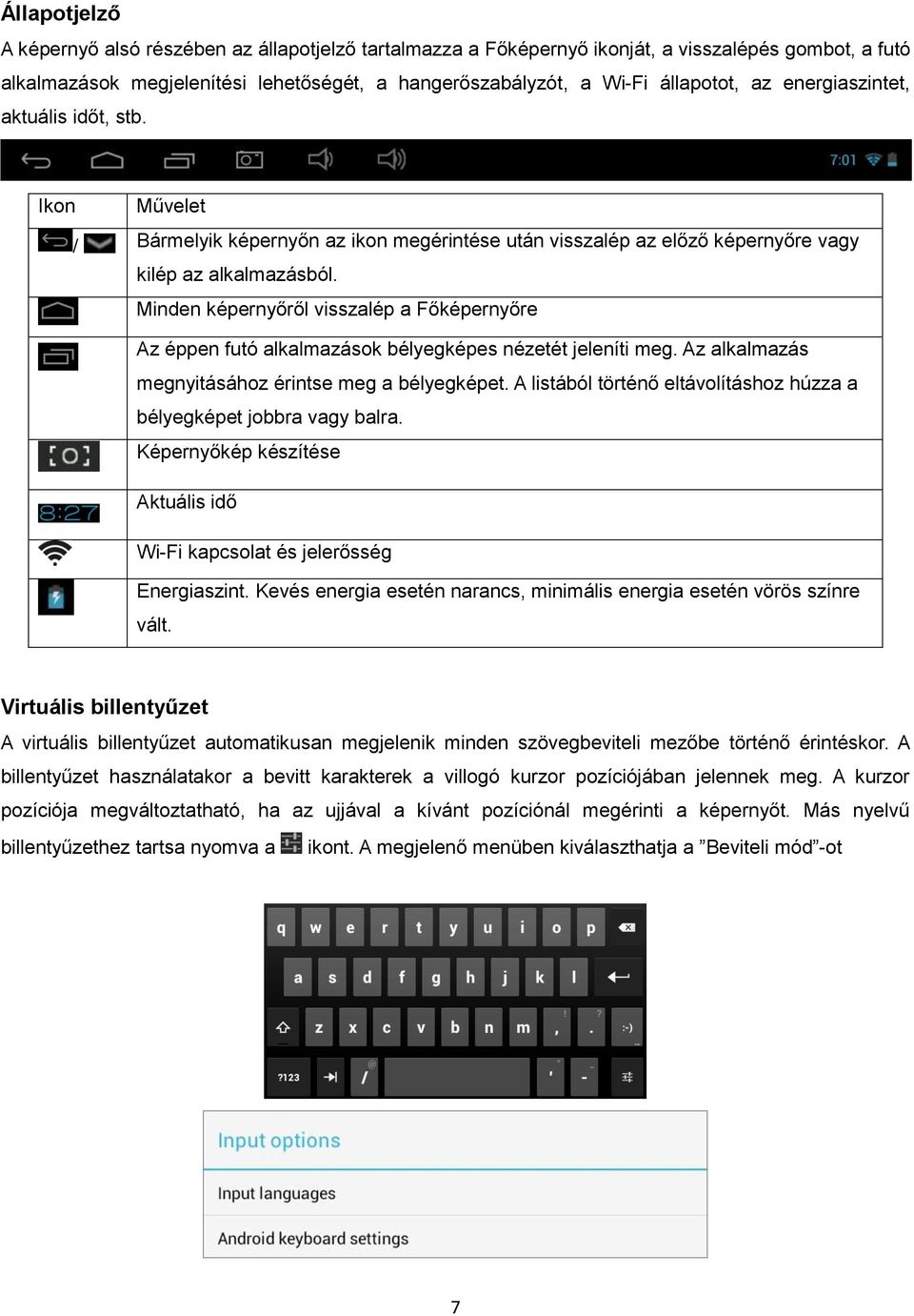 Minden képernyőről visszalép a Főképernyőre Az éppen futó alkalmazások bélyegképes nézetét jeleníti meg. Az alkalmazás megnyitásához érintse meg a bélyegképet.