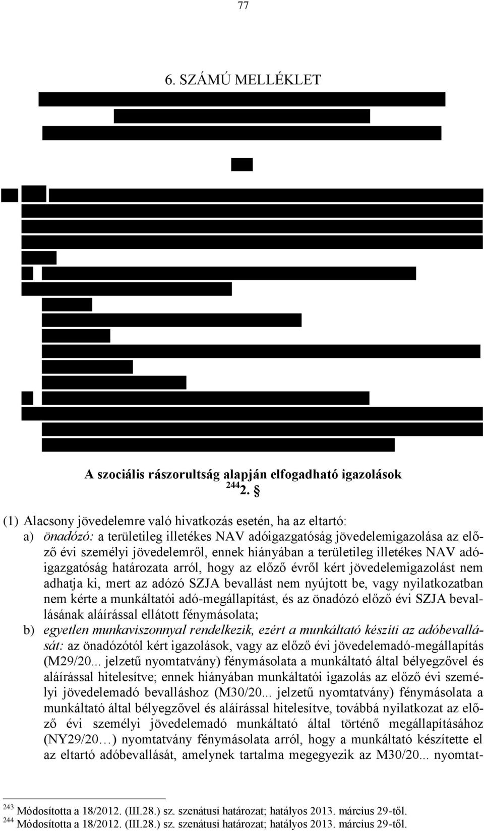 területileg illetékes NAV adóigazgatóság határozata arról, hogy az előző évről kért jövedelemigazolást nem adhatja ki, mert az adózó SZJA bevallást nem nyújtott be, vagy nyilatkozatban nem kérte a