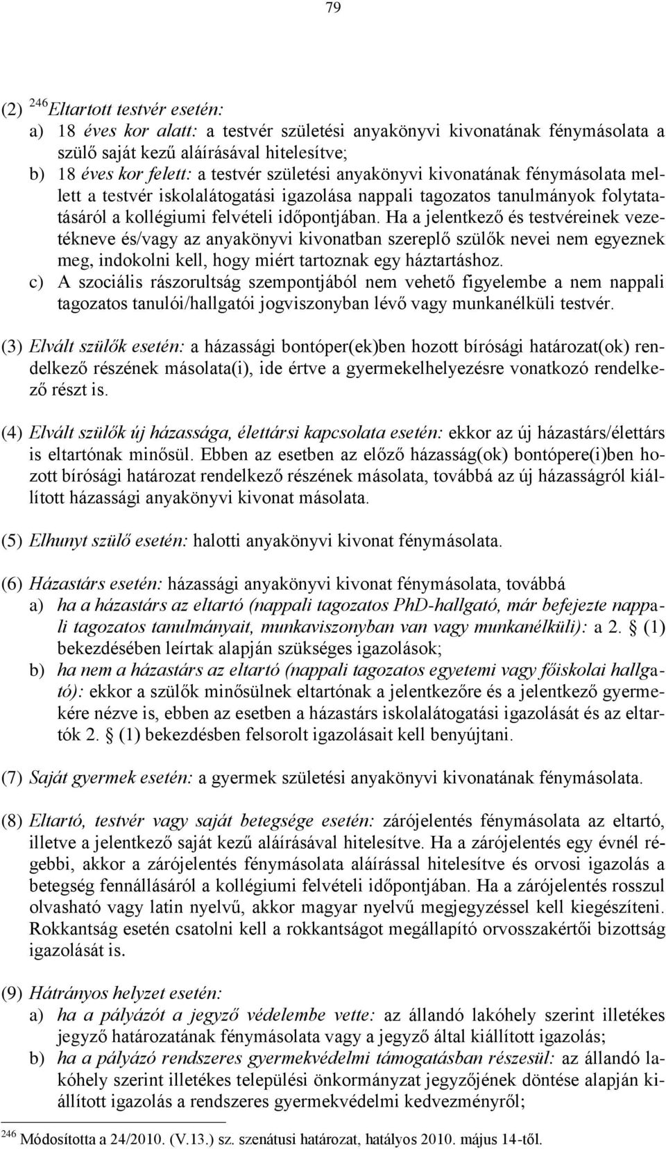 Ha a jelentkező és testvéreinek vezetékneve és/vagy az anyakönyvi kivonatban szereplő szülők nevei nem egyeznek meg, indokolni kell, hogy miért tartoznak egy háztartáshoz.