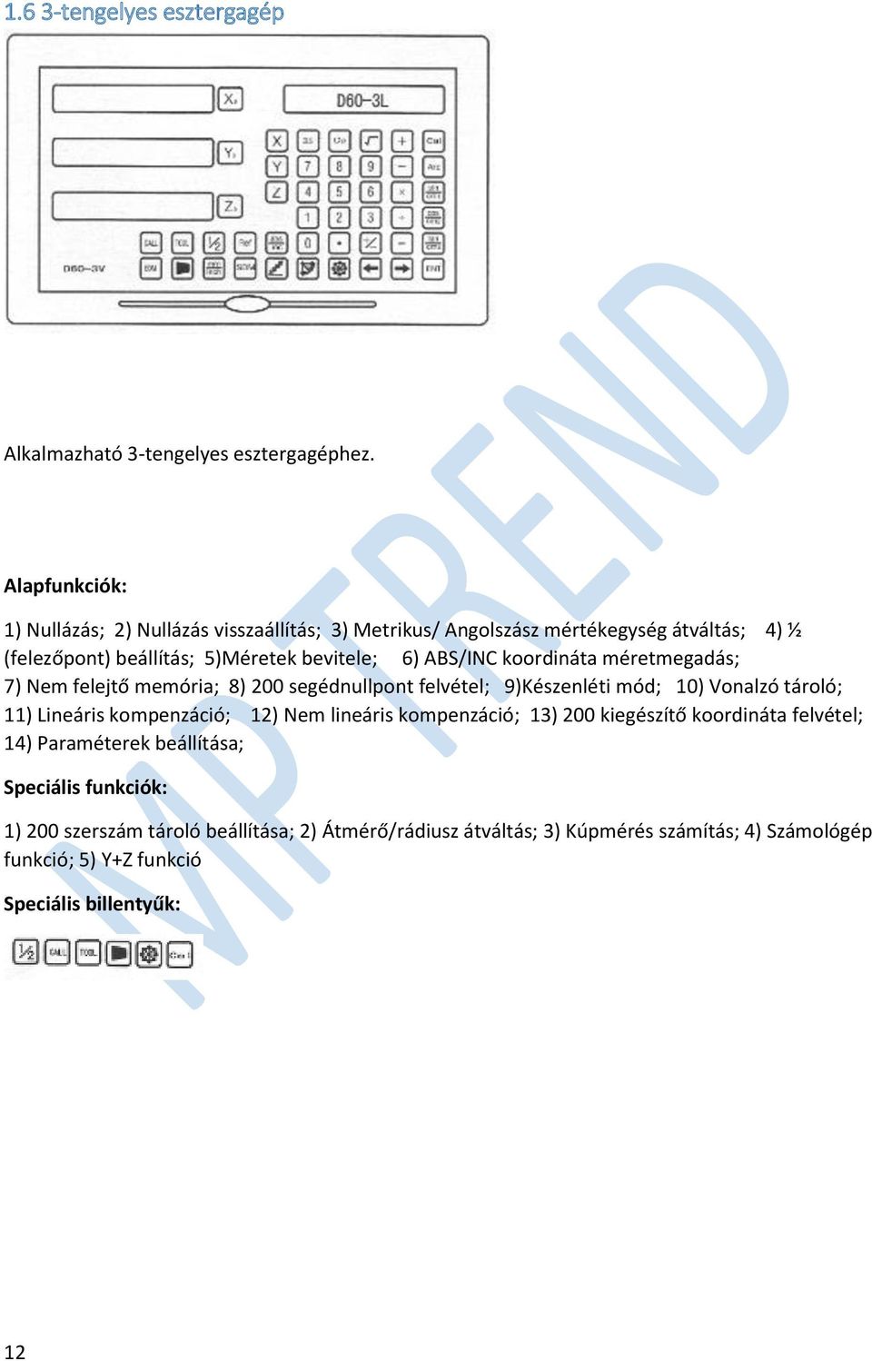 ABS/INC koordináta méretmegadás; 7) Nem felejtő memória; 8) 200 segédnullpont felvétel; 9)Készenléti mód; 10) Vonalzó tároló; 11) Lineáris kompenzáció; 12) Nem