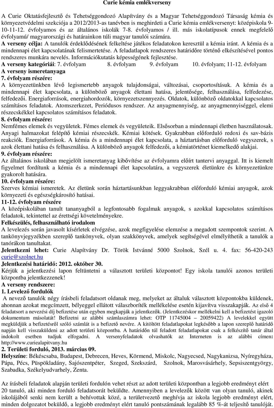 más iskolatípusok ennek megfelelő évfolyamú/ magyarországi és határainkon túli magyar tanulói számára. A verseny célja: A tanulók érdeklődésének felkeltése játékos feladatokon keresztül a kémia iránt.