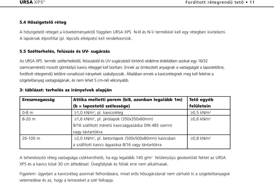 5 Szélterhelés, felúszás és UV- sugárzás Az URSA XPS termék szélterheléstõl, felúszástól és UV sugárzástól történõ védelme érdekében azokat egy 16/32 szemcseméretû mosott gömbölyû kavics réteggel