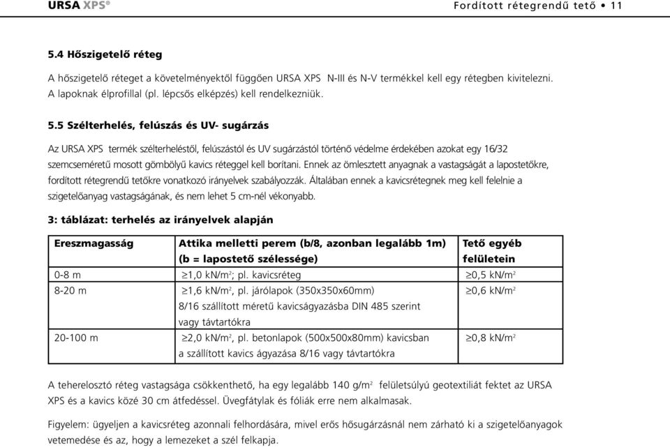 5 Szélterhelés, felúszás és UV- sugárzás Az URSA XPS termék szélterheléstõl, felúszástól és UV sugárzástól történõ védelme érdekében azokat egy 16/32 szemcseméretû mosott gömbölyû kavics réteggel