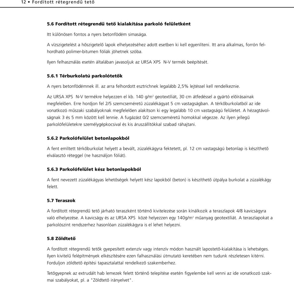 Ilyen felhasználás esetén általában javasoljuk az URSA XPS N-V termék beépítését. 5.6.1 Térburkolatú parkolótetõk A nyers betonfödémnek ill.