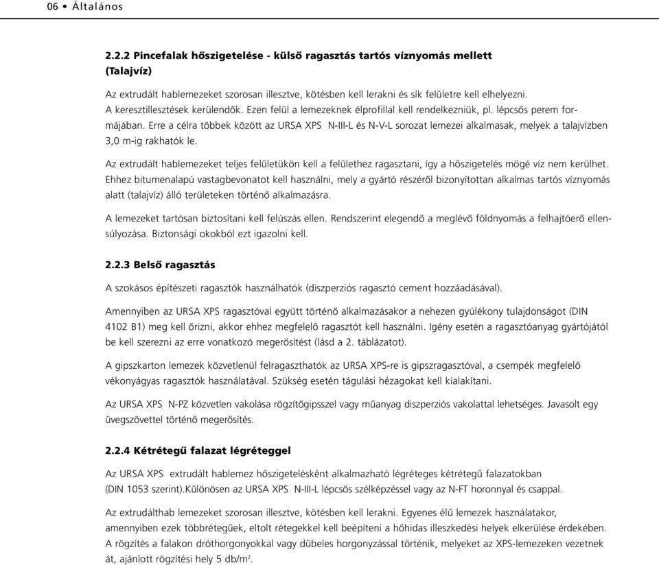 Erre a célra többek között az URSA XPS N-III-L és N-V-L sorozat lemezei alkalmasak, melyek a talajvízben 3,0 m-ig rakhatók le.