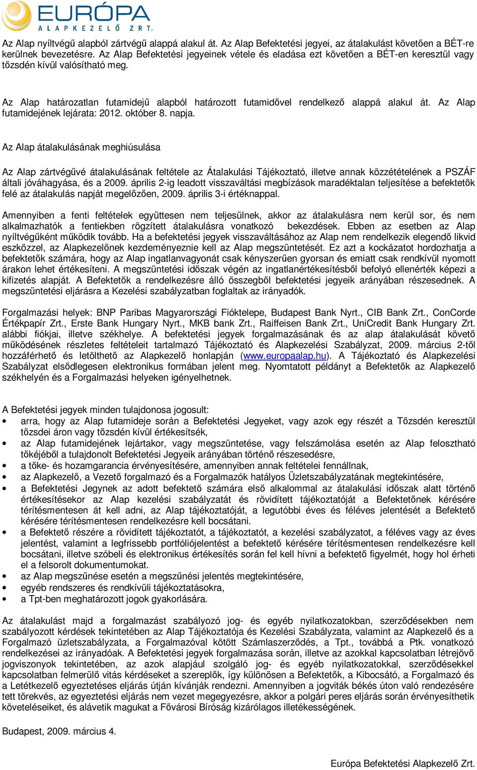 Az Alap határozatlan futamidejő alapból határozott futamidıvel rendelkezı alappá alakul át. Az Alap futamidejének lejárata: 2012. október 8. napja.