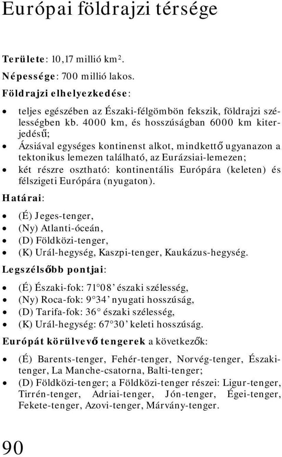 (keleten) és félszigeti Európára (nyugaton). Határai: (É) Jeges-tenger, (Ny) Atlanti-óceán, (D) Földközi-tenger, (K) Urál-hegység, Kaszpi-tenger, Kaukázus-hegység.