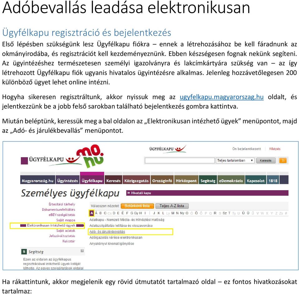 Az ügyintézéshez természetesen személyi igazolványra és lakcímkártyára szükség van az így létrehozott Ügyfélkapu fiók ugyanis hivatalos ügyintézésre alkalmas.