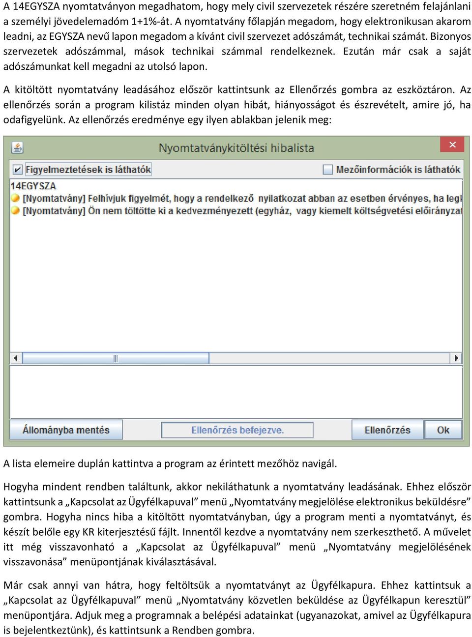 Bizonyos szervezetek adószámmal, mások technikai számmal rendelkeznek. Ezután már csak a saját adószámunkat kell megadni az utolsó lapon.