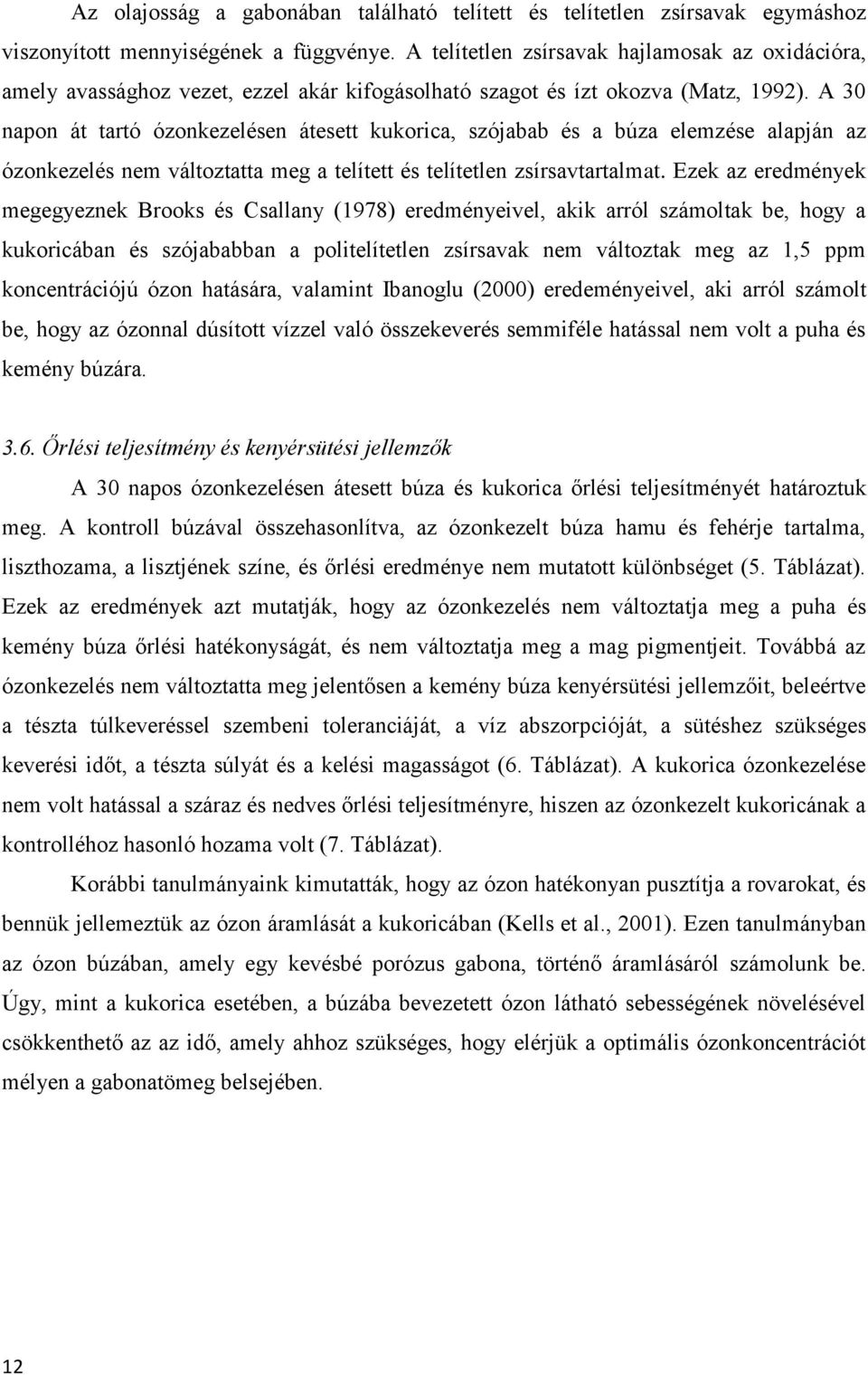 A 30 napon át tartó ózonkezelésen átesett kukorica, szójabab és a búza elemzése alapján az ózonkezelés nem változtatta meg a telített és telítetlen zsírsavtartalmat.