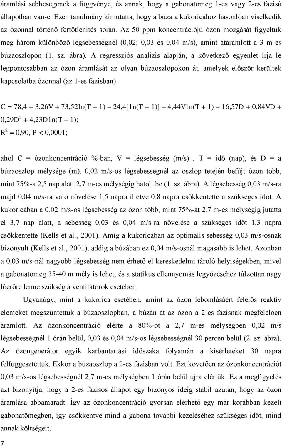 Az 50 ppm koncentrációjú ózon mozgását figyeltük meg három különböző légsebességnél (0,02; 0,03 és 0,04 m/s), amint átáramlott a 3 m-es búzaoszlopon (1. sz. ábra).