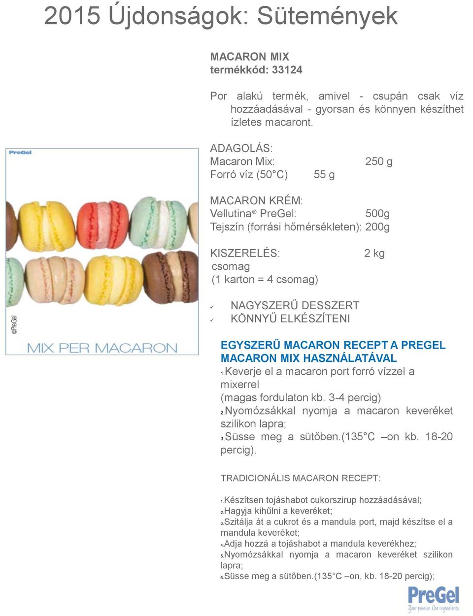 MACARON RECEPT A PREGEL MACARON MIX HASZNÁLATÁVAL 1.Keverje el a macaron port forró vízzel a mixerrel (magas fordulaton kb. 3-4 percig) 2.Nyomózsákkal nyomja a macaron keveréket szilikon lapra; 3.