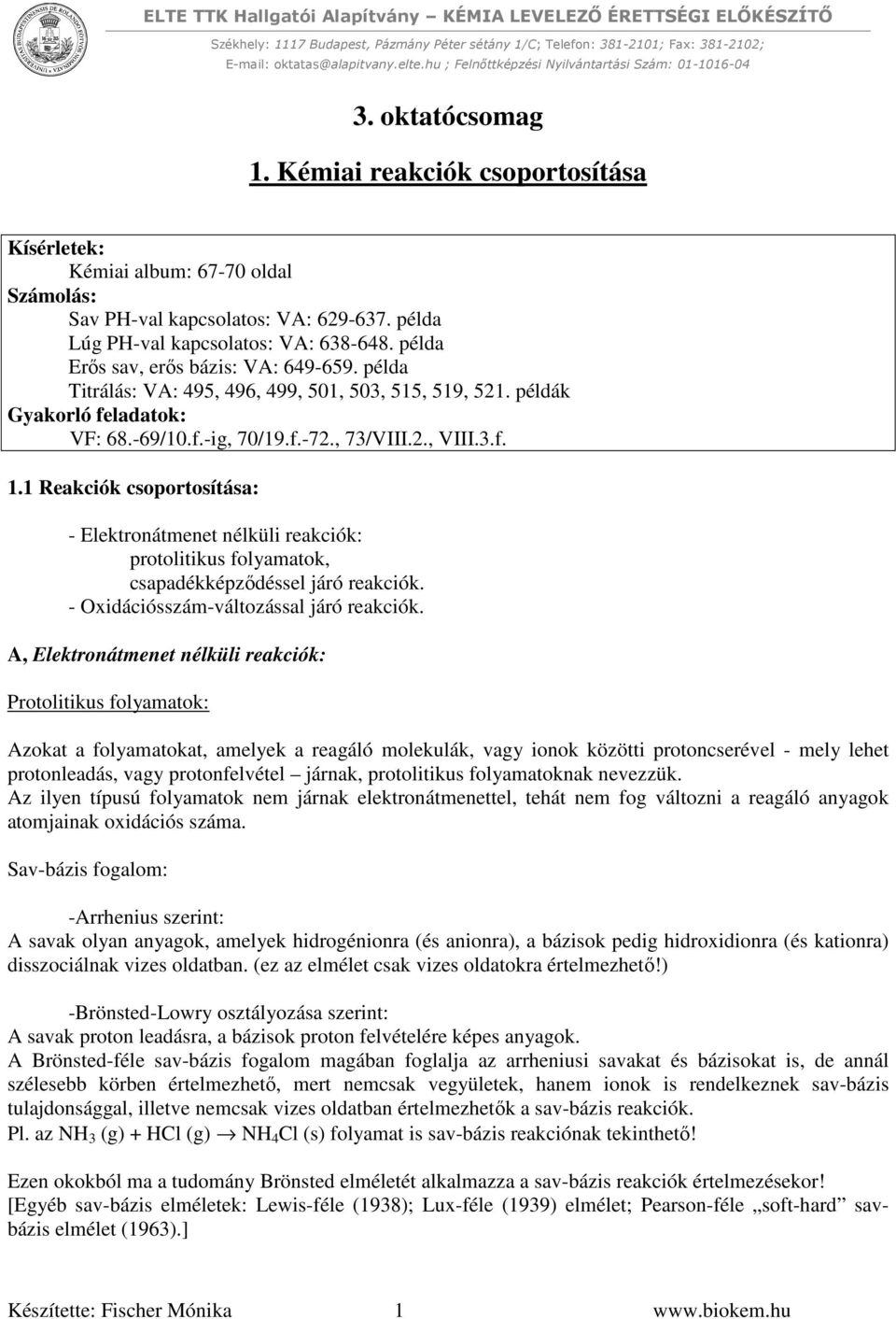 1 Reakciók csoportosítása: - Elektronátmenet nélküli reakciók: protolitikus folyamatok, csapadékképződéssel járó reakciók. - Oxidációsszám-változással járó reakciók.