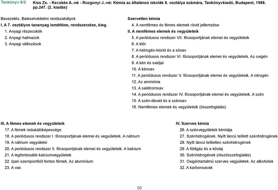 A nemfémes elemek és vegyületeik 2. Anyagi halmazok 5. A periódusos rendszer VII. főcsoportjának elemei és vegyületeik 3. Anyagi változások 6. A klór 7. A hidrogén-klorid és a sósav 8.