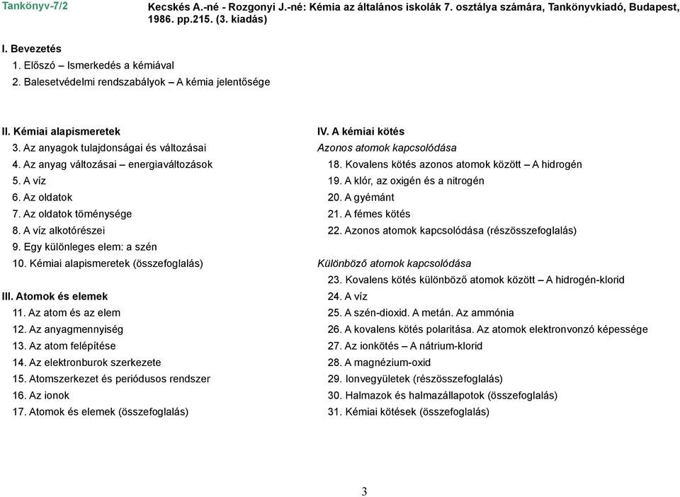 Az anyag változásai energiaváltozások 18. Kovalens kötés azonos atomok között A hidrogén 5. A víz 19. A klór, az oxigén és a nitrogén 6. Az oldatok 20. A gyémánt 7. Az oldatok töménysége 21.