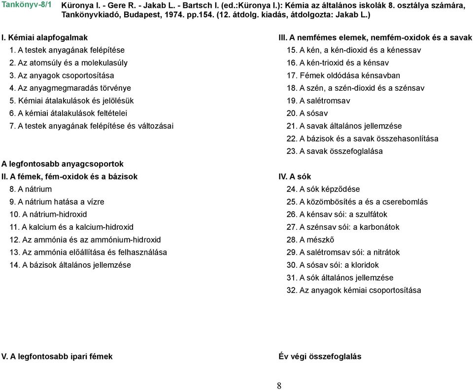 Az atomsúly és a molekulasúly 16. A kén-trioxid és a kénsav 3. Az anyagok csoportosítása 17. Fémek oldódása kénsavban 4. Az anyagmegmaradás törvénye 18. A szén, a szén-dioxid és a szénsav 5.