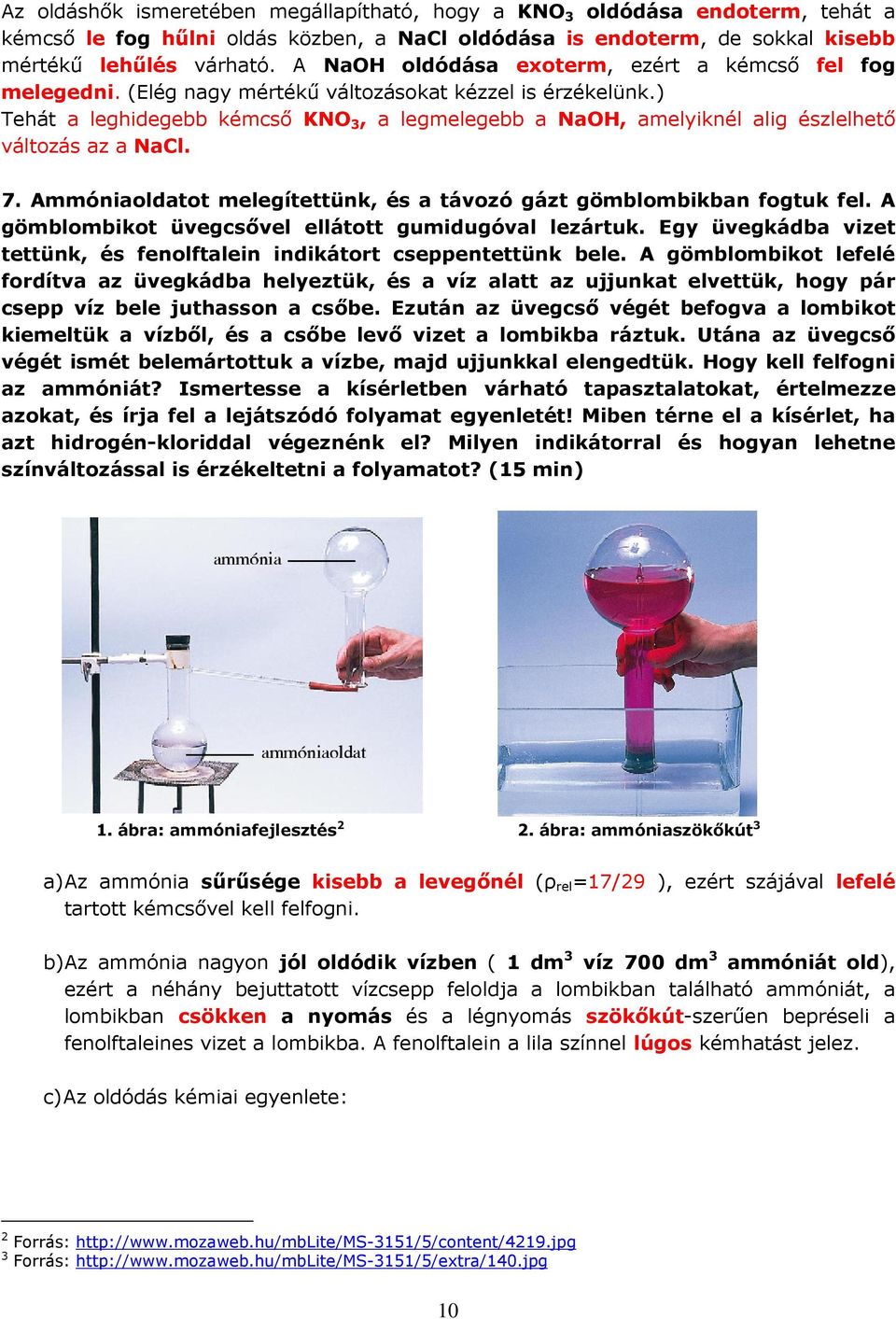 ) Tehát a leghidegebb kémcső KNO 3, a legmelegebb a NaOH, amelyiknél alig észlelhető változás az a NaCl. 7. Ammóniaoldatot melegítettünk, és a távozó gázt gömblombikban fogtuk fel.