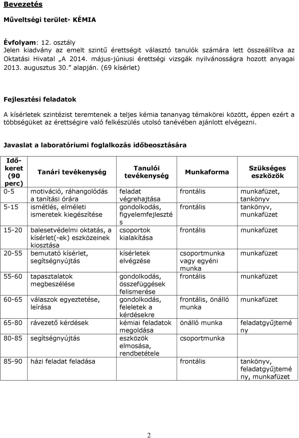 (69 kísérlet) Fejlesztési feladatok A kísérletek szintézist teremtenek a teljes kémia tananyag témakörei között, éppen ezért a többségüket az érettségire való felkészülés utolsó tanévében ajánlott