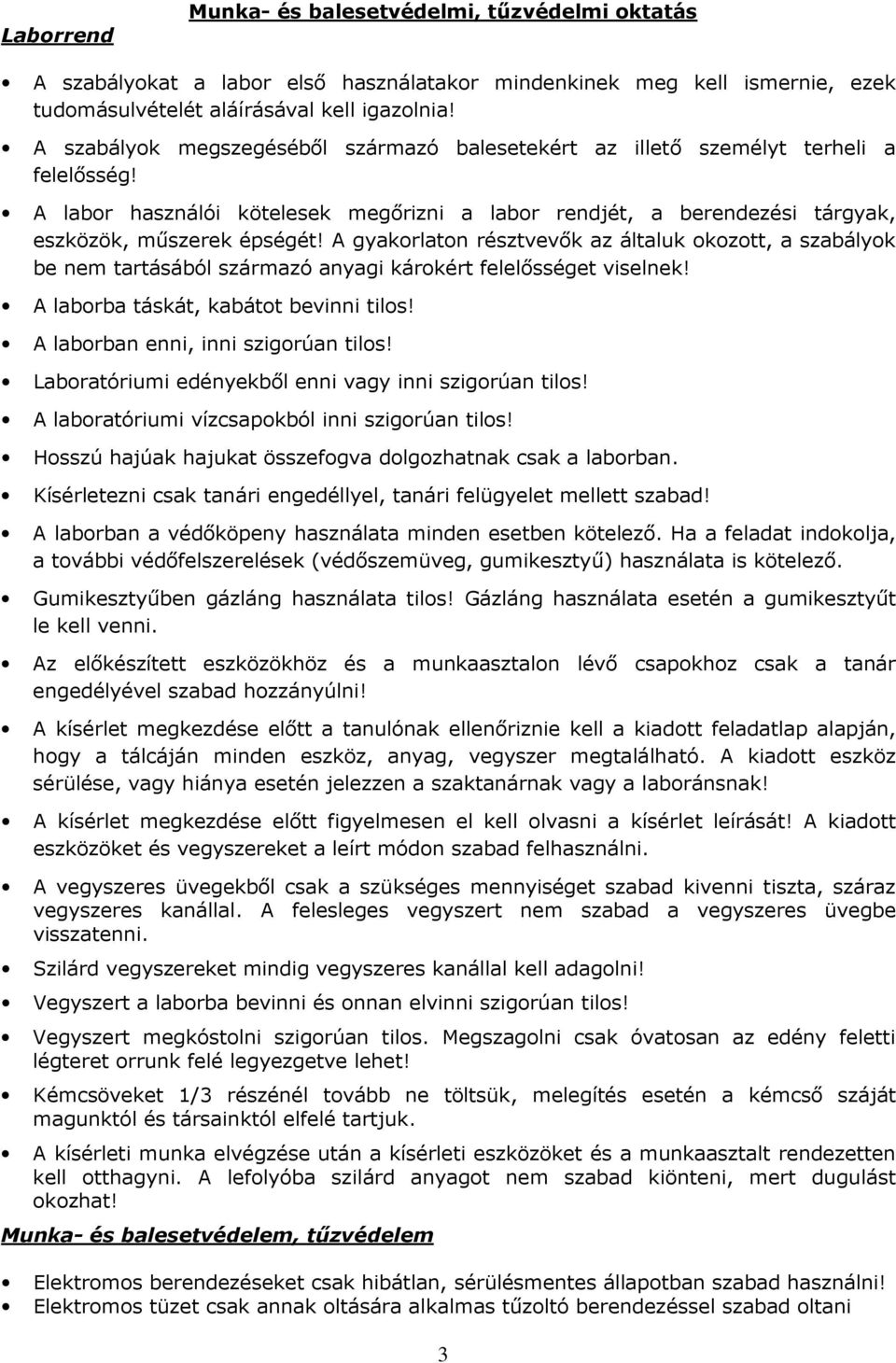 A gyakorlaton résztvevők az általuk okozott, a szabályok be nem tartásából származó anyagi károkért felelősséget viselnek! A laborba táskát, kabátot bevinni tilos!