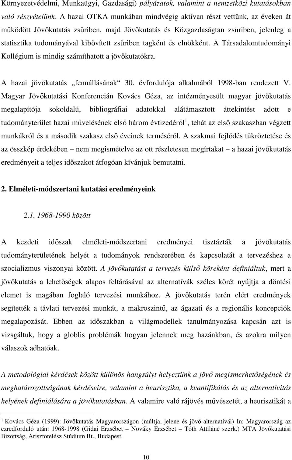 tagként és elnökként. A Társadalomtudományi Kollégium is mindig számíthatott a jövőkutatókra. A hazai jövőkutatás fennállásának 30. évfordulója alkalmából 1998-ban rendezett V.