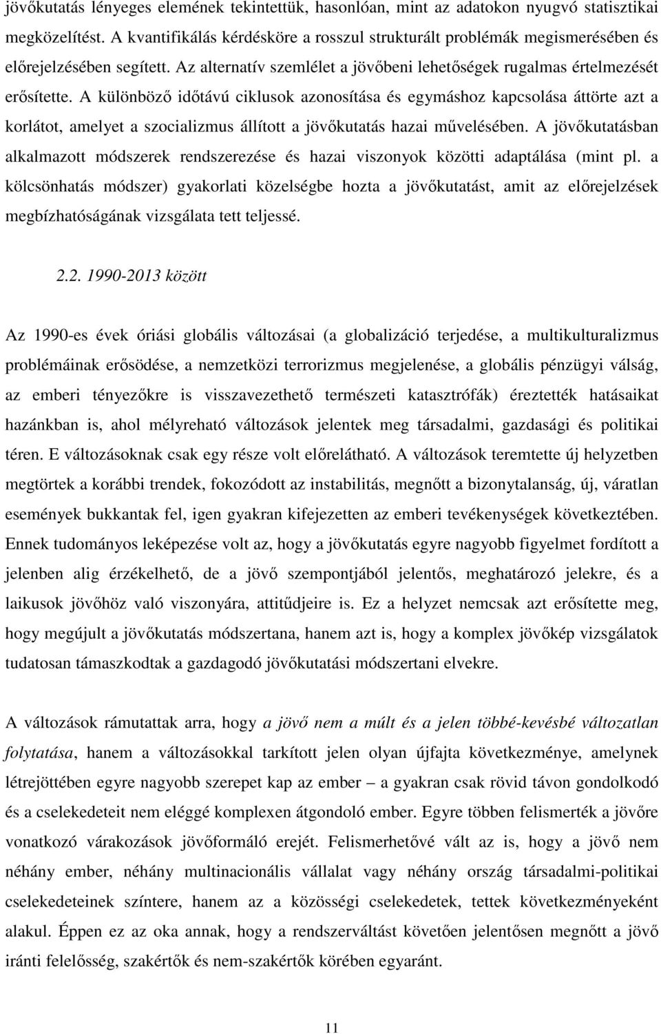 A különböző időtávú ciklusok azonosítása és egymáshoz kapcsolása áttörte azt a korlátot, amelyet a szocializmus állított a jövőkutatás hazai művelésében.