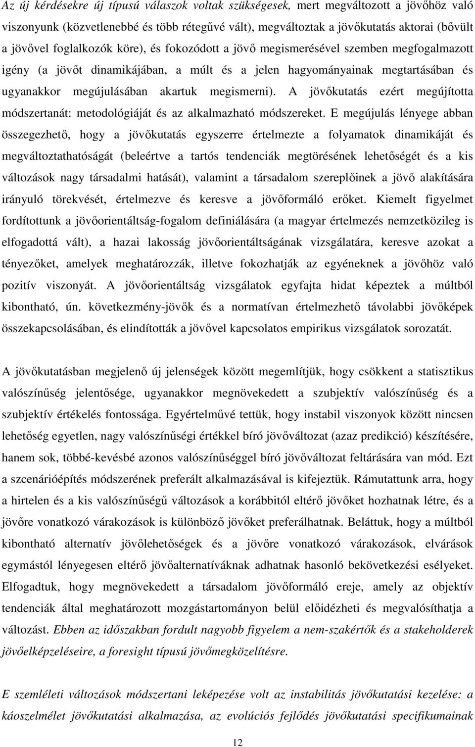 megismerni). A jövőkutatás ezért megújította módszertanát: metodológiáját és az alkalmazható módszereket.