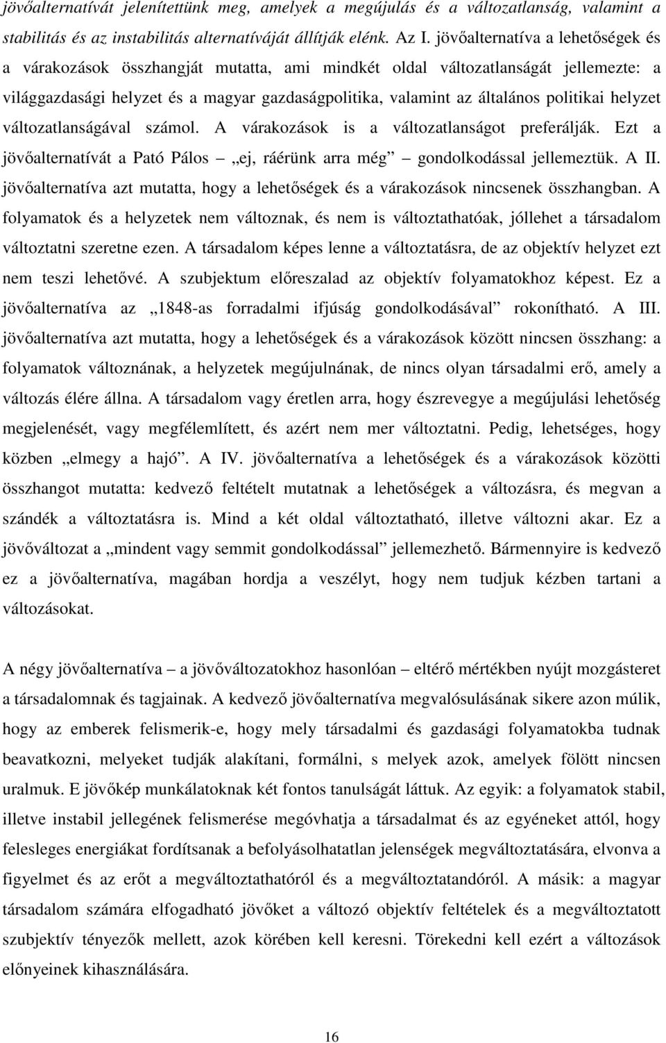 politikai helyzet változatlanságával számol. A várakozások is a változatlanságot preferálják. Ezt a jövőalternatívát a Pató Pálos ej, ráérünk arra még gondolkodással jellemeztük. A II.