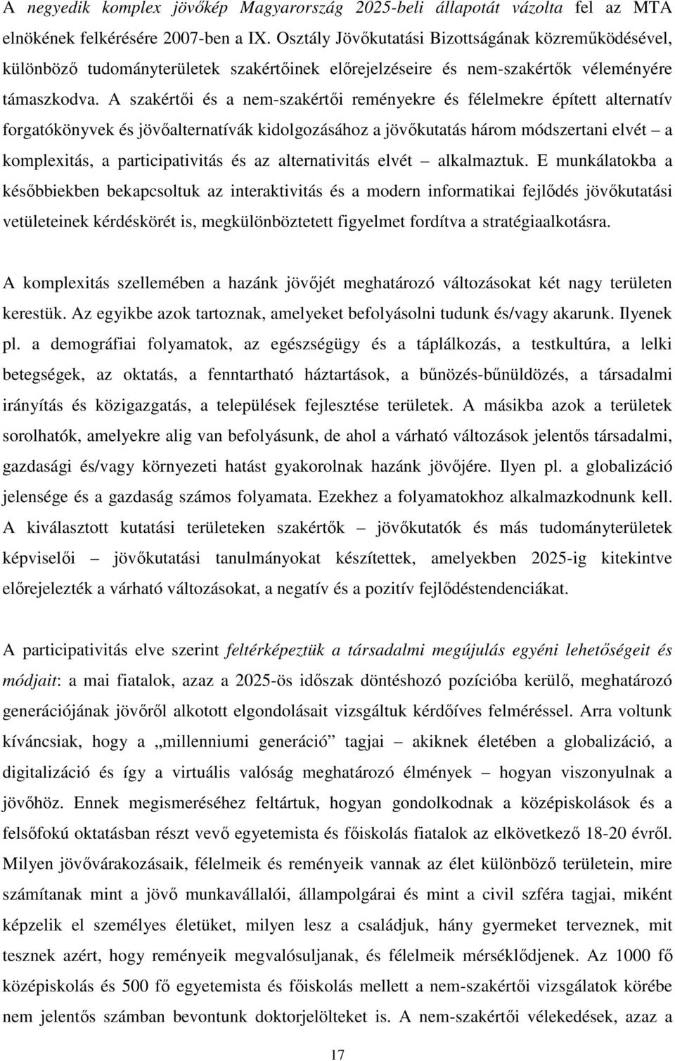 A szakértői és a nem-szakértői reményekre és félelmekre épített alternatív forgatókönyvek és jövőalternatívák kidolgozásához a jövőkutatás három módszertani elvét a komplexitás, a participativitás és