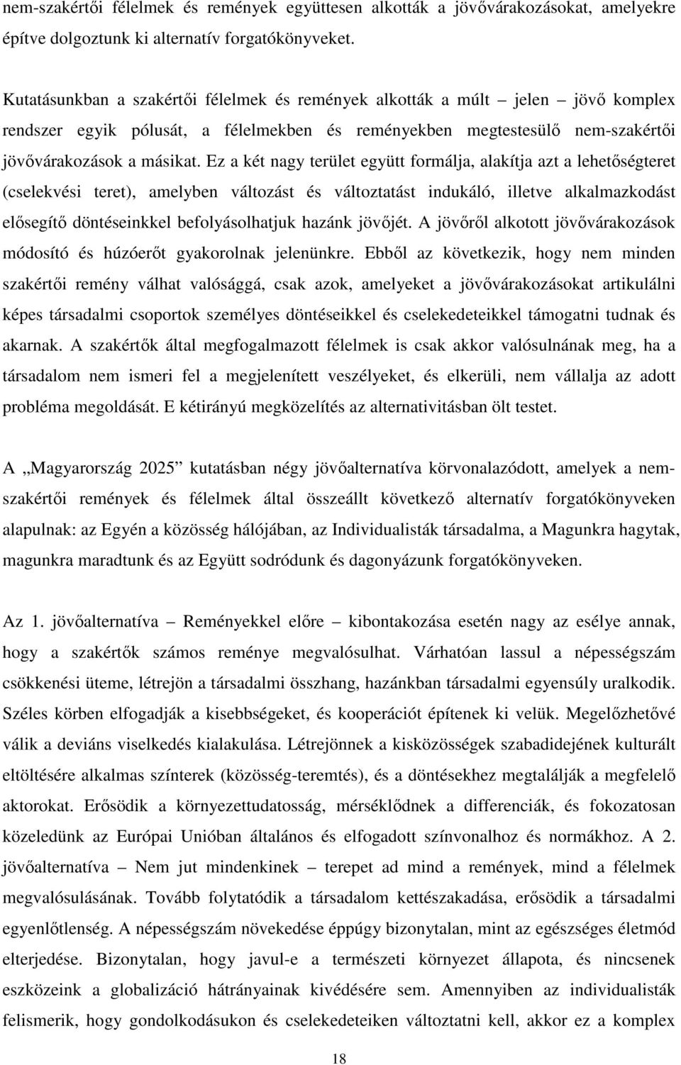 Ez a két nagy terület együtt formálja, alakítja azt a lehetőségteret (cselekvési teret), amelyben változást és változtatást indukáló, illetve alkalmazkodást elősegítő döntéseinkkel befolyásolhatjuk