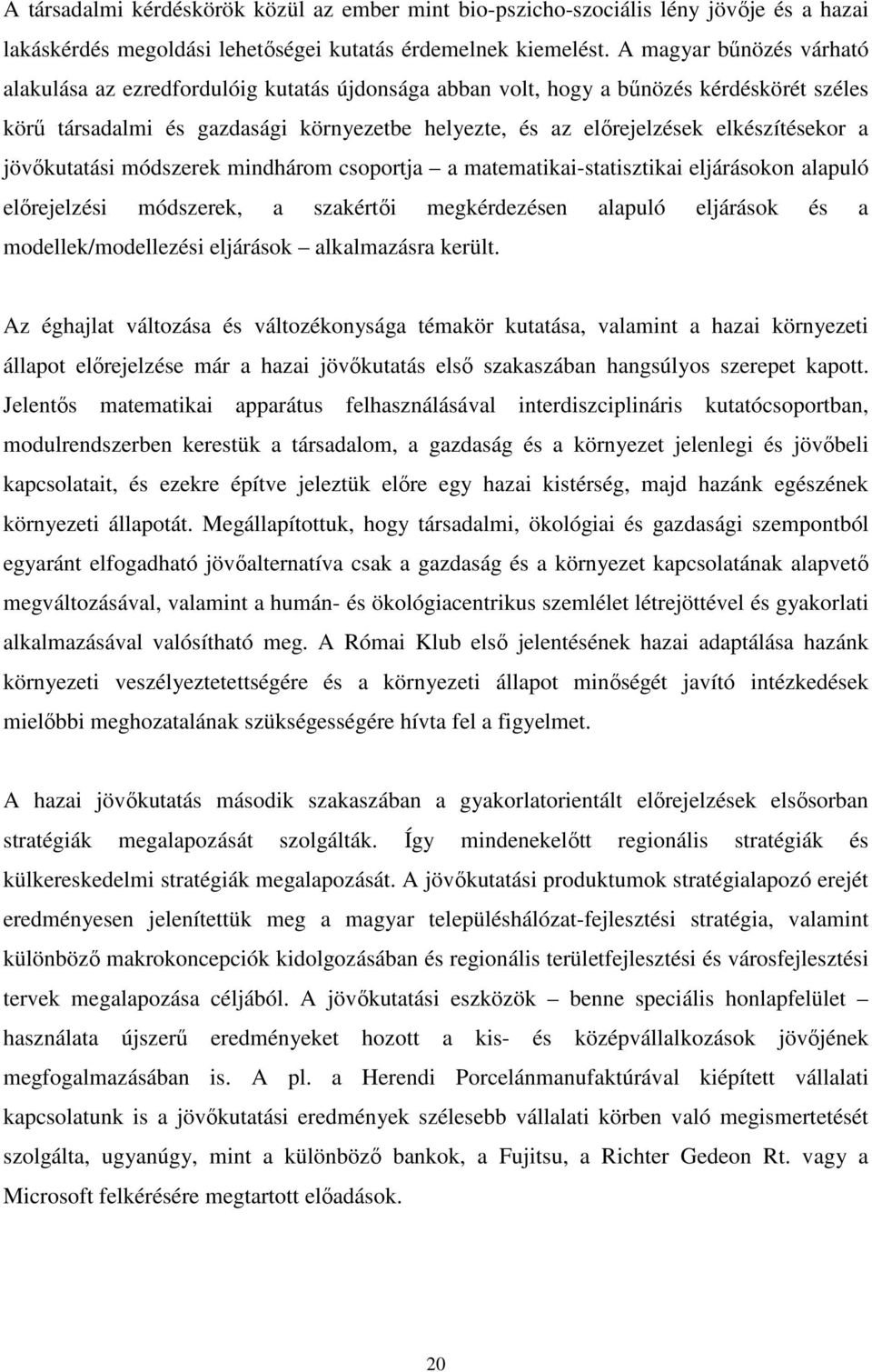 elkészítésekor a jövőkutatási módszerek mindhárom csoportja a matematikai-statisztikai eljárásokon alapuló előrejelzési módszerek, a szakértői megkérdezésen alapuló eljárások és a