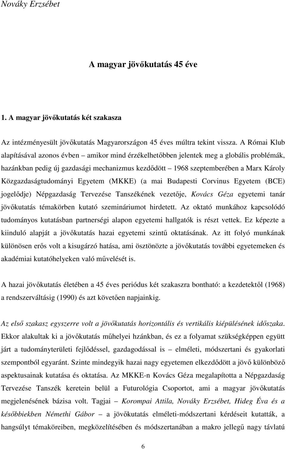 Közgazdaságtudományi Egyetem (MKKE) (a mai Budapesti Corvinus Egyetem (BCE) jogelődje) Népgazdaság Tervezése Tanszékének vezetője, Kovács Géza egyetemi tanár jövőkutatás témakörben kutató