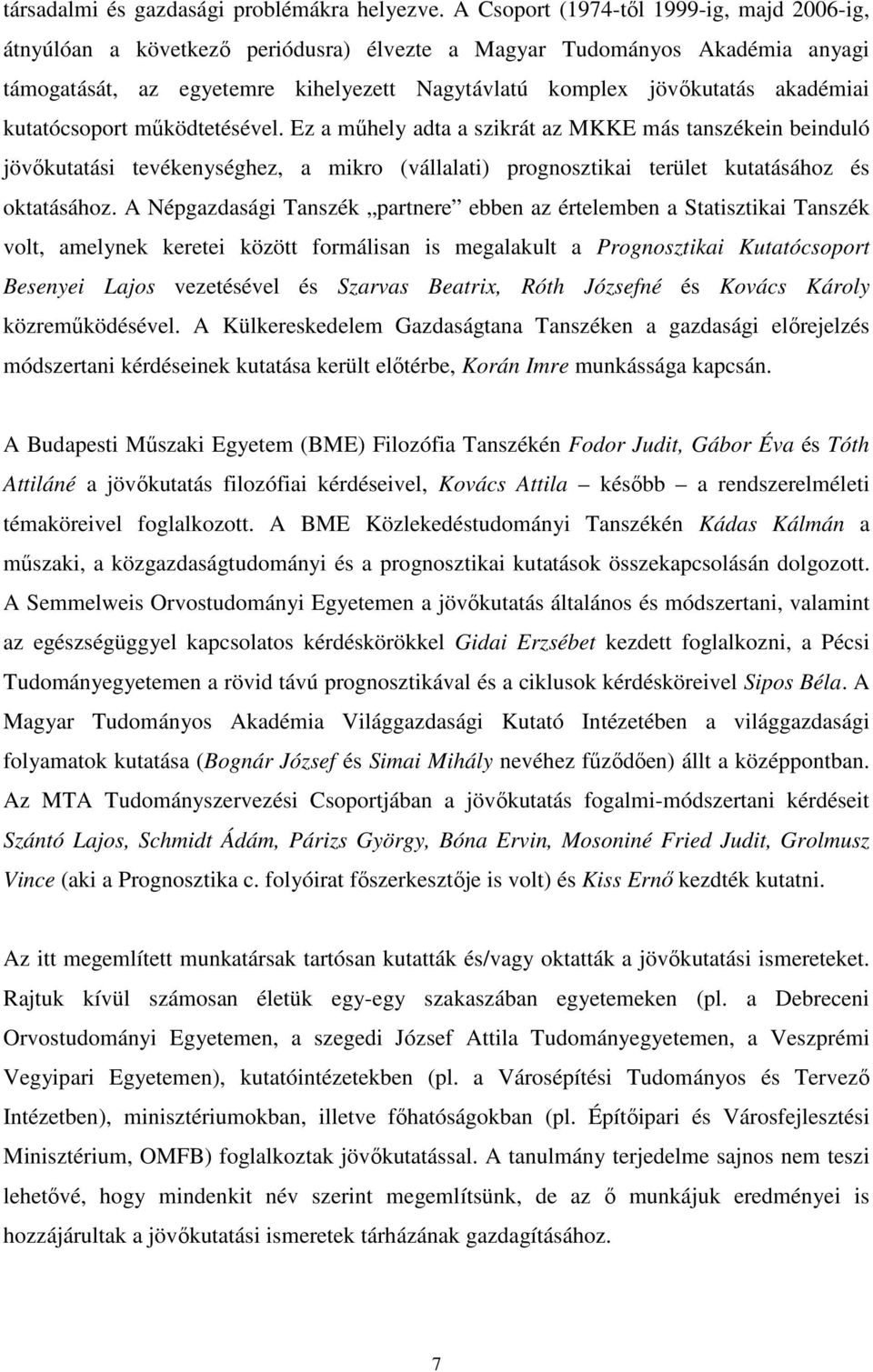 akadémiai kutatócsoport működtetésével. Ez a műhely adta a szikrát az MKKE más tanszékein beinduló jövőkutatási tevékenységhez, a mikro (vállalati) prognosztikai terület kutatásához és oktatásához.