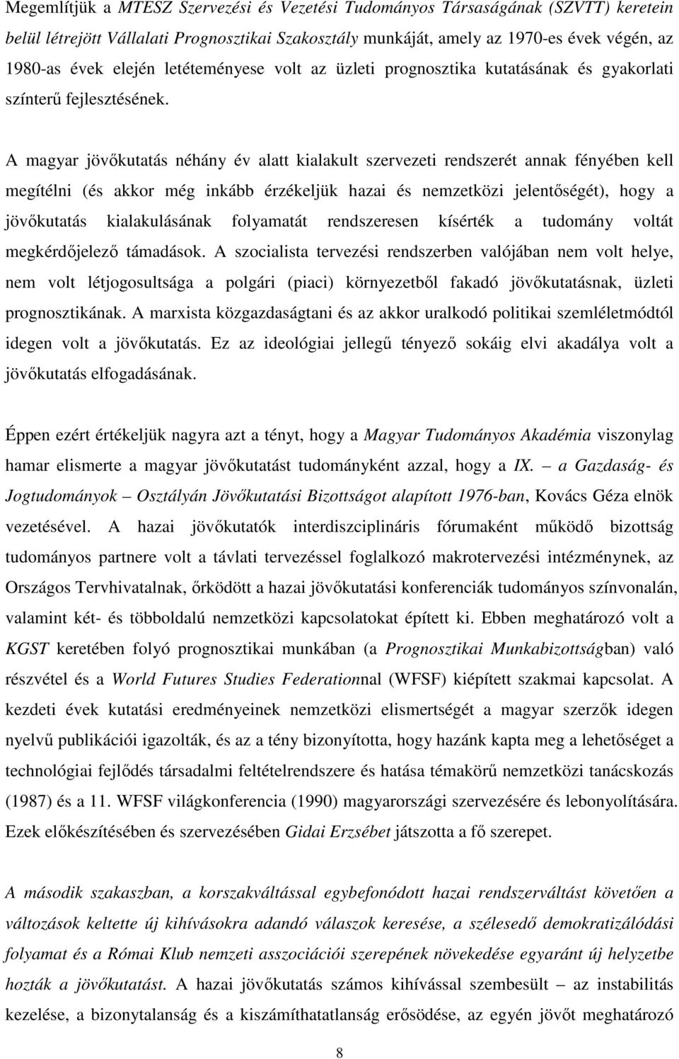 A magyar jövőkutatás néhány év alatt kialakult szervezeti rendszerét annak fényében kell megítélni (és akkor még inkább érzékeljük hazai és nemzetközi jelentőségét), hogy a jövőkutatás kialakulásának
