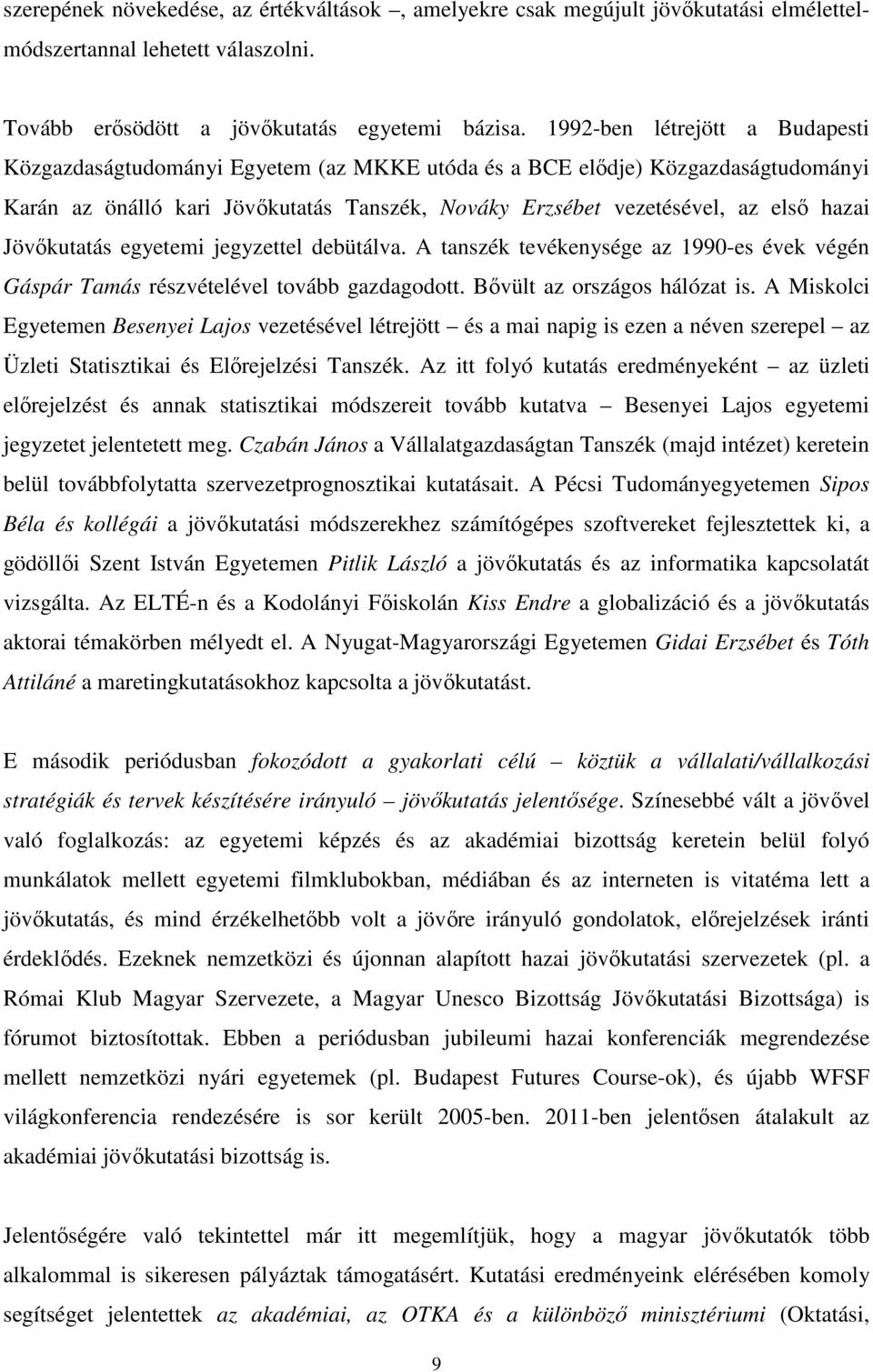 Jövőkutatás egyetemi jegyzettel debütálva. A tanszék tevékenysége az 1990-es évek végén Gáspár Tamás részvételével tovább gazdagodott. Bővült az országos hálózat is.
