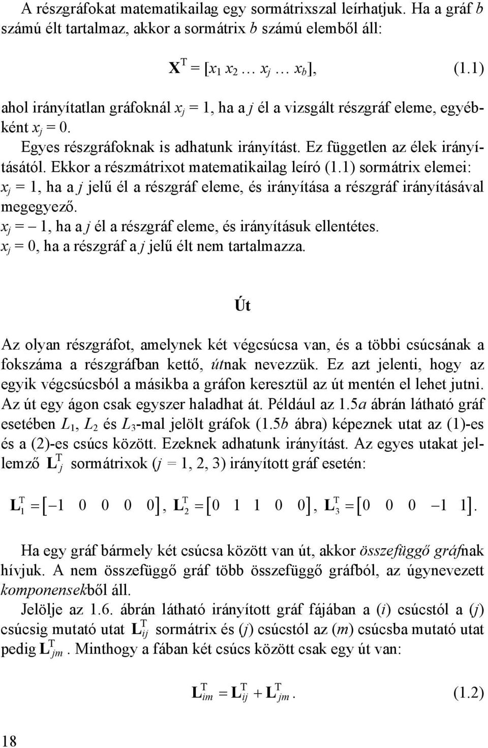Ekkor a részmátrixot matematikailag leíró (1.1) sormátrix elemei: x j = 1, ha a j jelű él a részgráf eleme, és irányítása a részgráf irányításával megegyező.