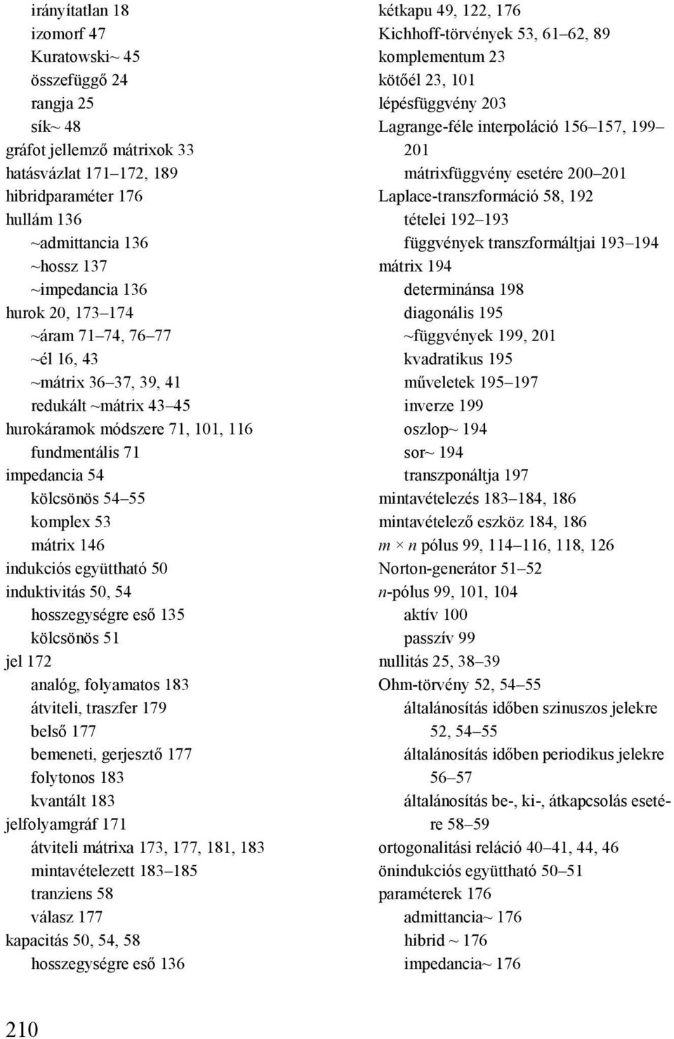 indukciós együttható 50 induktivitás 50, 54 hosszegységre eső 135 kölcsönös 51 jel 172 analóg, folyamatos 183 átviteli, traszfer 179 belső 177 bemeneti, gerjesztő 177 folytonos 183 kvantált 183