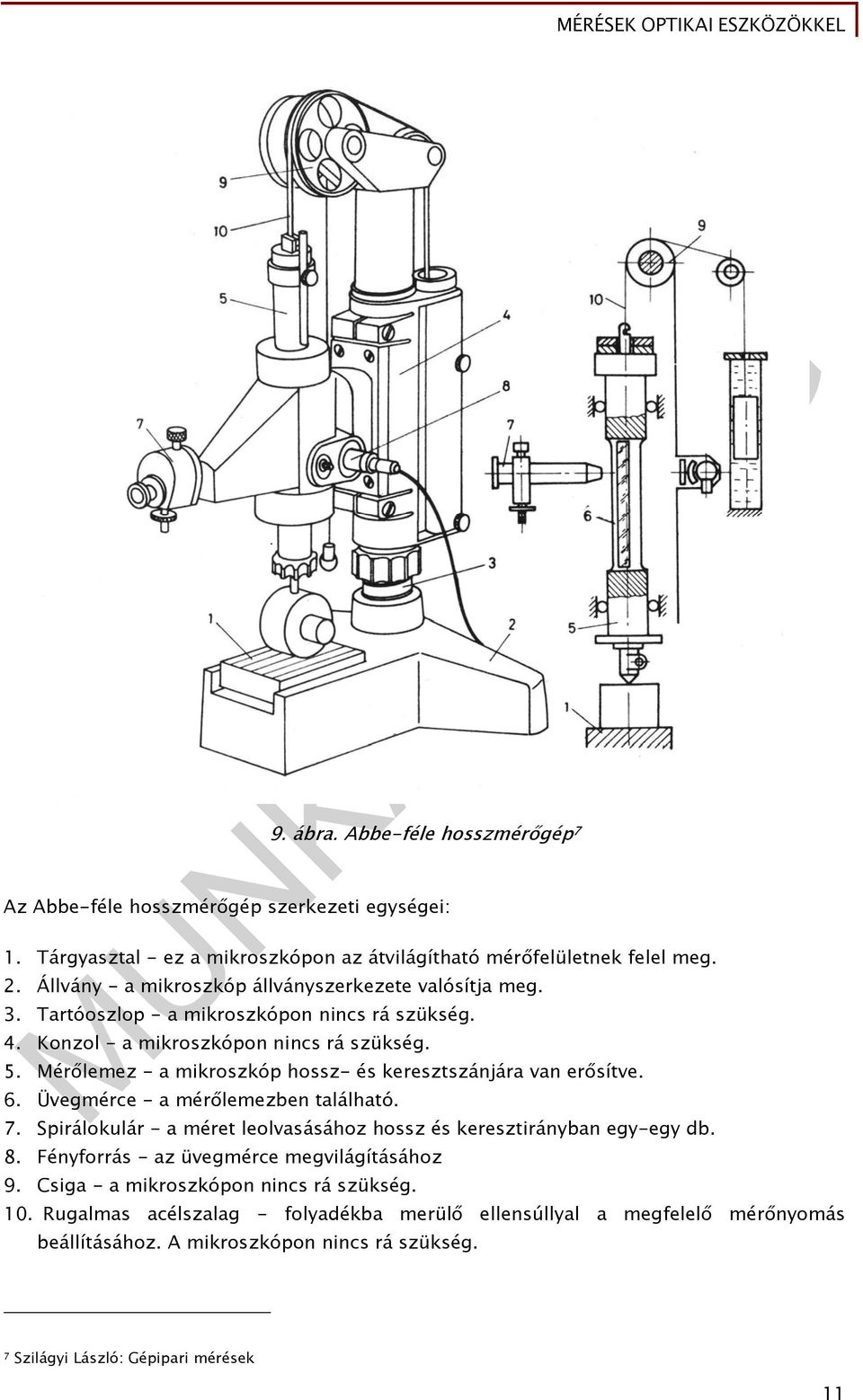 Mérőlemez - a mikroszkóp hossz- és keresztszánjára van erősítve. 6. Üvegmérce - a mérőlemezben található. 7. Spirálokulár - a méret leolvasásához hossz és keresztirányban egy-egy db. 8.